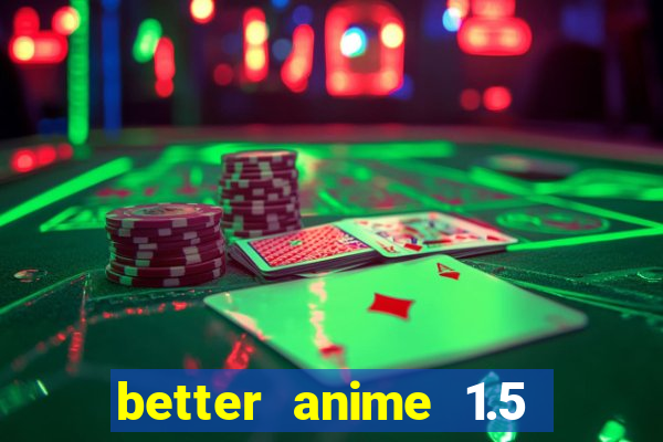 better anime 1.5 apk download